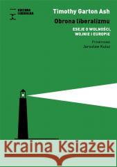 Obrona liberalizmu. Eseje o wolności, wojnie,, Timothy Garton Ash 9788366619067 Fundacja Kultura Liberalna - książka