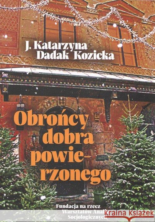 Obrońcy dobra powierzonego Dadak Kozicka J. Katarzyna 9788361726050 Fundacja na rzecz Warsztatów Analiz Socjologi - książka
