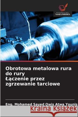 Obrotowa metalowa rura do rury Lączenie przez zgrzewanie tarciowe Eng Mohamed Sayed Owi 9783330842144 Wydawnictwo Nasza Wiedza - książka