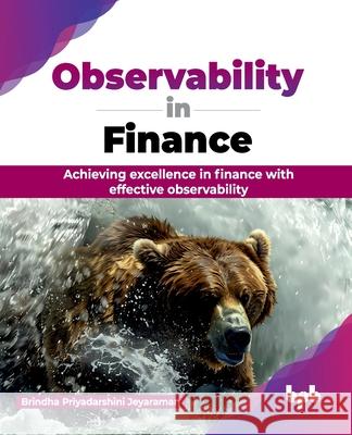 Observability in Finance: Achieving excellence in finance with effective observability (English Edition) Brindha Priyadarshin 9789355519771 Bpb Publications - książka