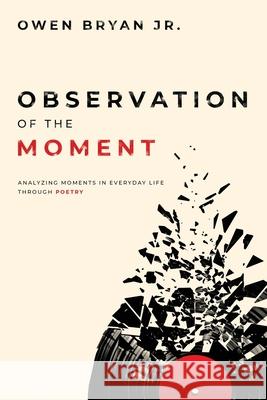 Observation Of The Moment: Analyzing Moments In Everyday Life Through Poetry [Revised Edition] Susan Uttendorfsky Owen, Jr. Bryan 9781734543230 Owen Bryan Jr. - książka