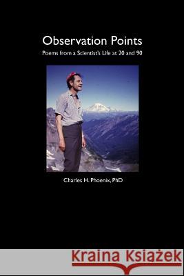 Observation Points: Poems from a Scientist's Life at 20 and 90 Charles H. Phoeni Mike Phoenix 9781499352801 Createspace - książka