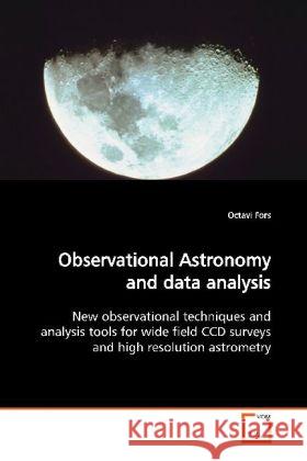 Observational Astronomy and data analysis : New observational techniques and analysis tools for wide field CCD surveys and high resolution astrometry Fors, Octavi 9783639139242 VDM Verlag Dr. Müller - książka