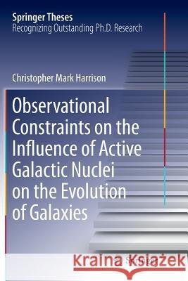 Observational Constraints on the Influence of Active Galactic Nuclei on the Evolution of Galaxies Christopher Mark Harrison 9783319803579 Springer - książka