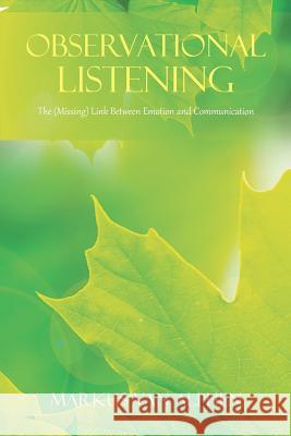 Observational Listening: The (Missing) Link Between Emotion and Communication Markus Van Alphen 9781524636944 Authorhouse - książka