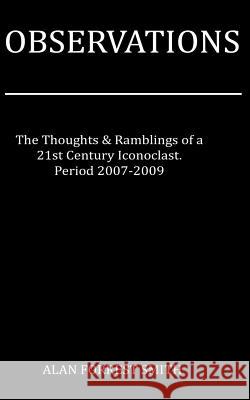 Observations 2007 - 2009: Ramblings from a 21st Century Iconoclast Alan Forres 9781530230822 Createspace Independent Publishing Platform - książka