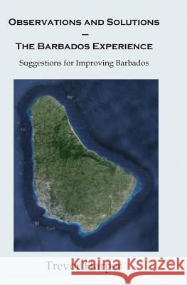 Observations and Solutions ? The Barbados Experience: Suggestions for Improving Barbados Harper, Trevor 9781492809302 Createspace - książka