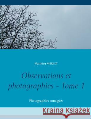 Observations et photographies - Tome 1: Photographies enneigées Meriot, Matthieu 9782322123070 Books on Demand - książka