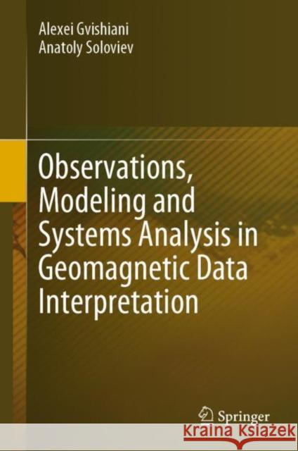 Observations, Modeling and Systems Analysis in Geomagnetic Data Interpretation Alexei D. Gvishiani Anatoly A. Soloviev 9783030589677 Springer - książka
