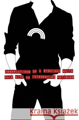 Observations of a Straight White Male with No Interesting Fetishes Peter Hunt Welch 9780985318147 Peter Welch - książka