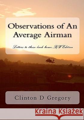 Observations of An Average Airman: Letters to those back home...B/W Edition Gregory, Clinton D. 9781452807942 Createspace - książka