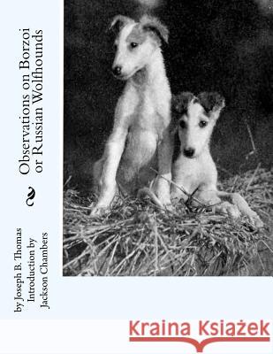 Observations on Borzoi or Russian Wolfhounds Joseph B. Thomas Jackson Chambers 9781533437181 Createspace Independent Publishing Platform - książka