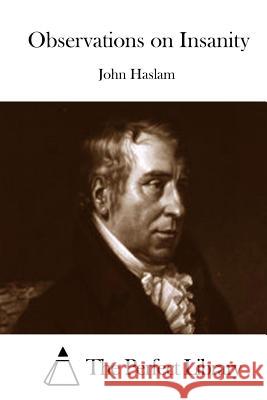 Observations on Insanity John Haslam The Perfect Library 9781511846769 Createspace - książka