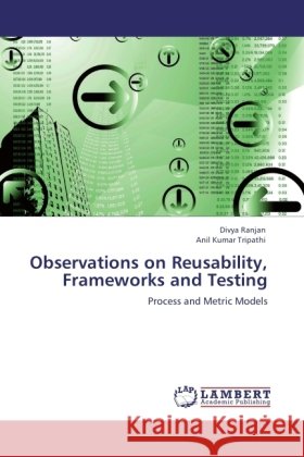 Observations on Reusability, Frameworks and Testing : Process and Metric Models Ranjan, Divya; Tripathi, Anil Kumar 9783846530290 LAP Lambert Academic Publishing - książka