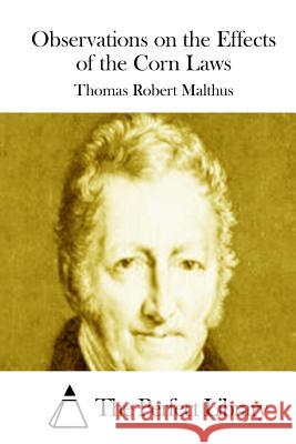 Observations on the Effects of the Corn Laws Thomas Robert Malthus The Perfect Library 9781512086119 Createspace - książka