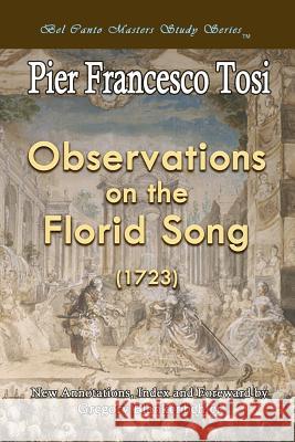 Observations on the Florid Song (1723) - Expanded Edition: Bel Canto Masters Study Series Pier Francesco Tosi Gregory T. Blankenbehler 9781477535936 Createspace - książka