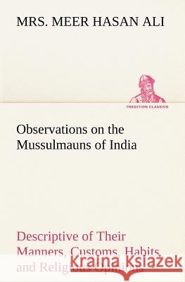 Observations on the Mussulmauns of India Descriptive of Their Manners, Customs, Habits and Religious Opinions Made During a Twelve Years' Residence in Meer Hasan Ali 9783849174224 Tredition Gmbh - książka