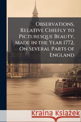 Observations, Relative Chiefly to Picturesque Beauty, Made in the Year 1772, on Several Parts of England Anonymous 9781144174086  - książka
