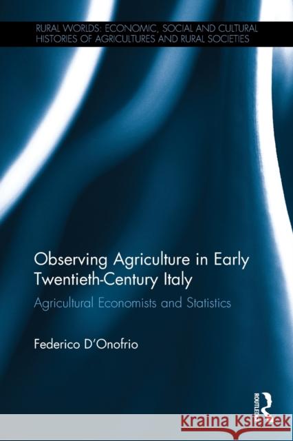 Observing Agriculture in Early Twentieth-Century Italy: Agricultural Economists and Statistics D'Onofrio, Federico 9781032402482 Taylor & Francis - książka