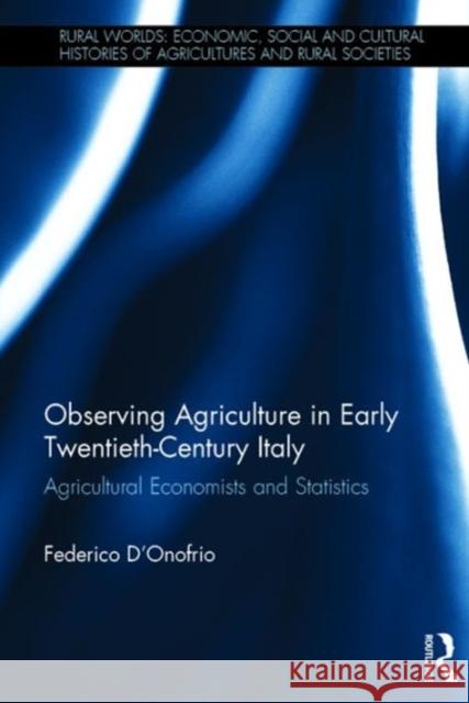 Observing Agriculture in Early Twentieth-Century Italy: Agricultural Economists and Statistics D'Onofrio, Federico 9781472443588 Ashgate Publishing Limited - książka