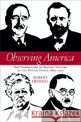 Observing America : The Commentary of British Visitors to the United States, 1890-1950 Robert P. Frankel 9780299218805 University of Wisconsin Press - książka