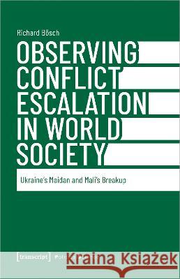 Observing Conflict Escalation in World Society: Ukraine\'s Maidan and Mali\'s Breakup  9783837666380 Transcript Publishing - książka