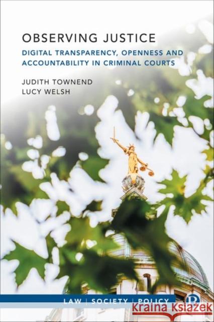 Observing Justice: Digital Transparency, Openness and Accountability in Criminal Courts Judith Townend Lucy Welsh 9781529228670 Bristol University Press - książka