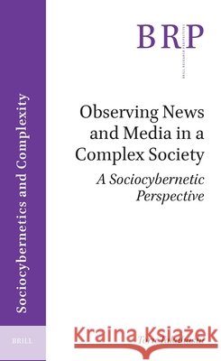Observing News and Media in a Complex Society: A Sociocybernetic Perspective Toru Takahashi 9789004690431 Brill (JL) - książka