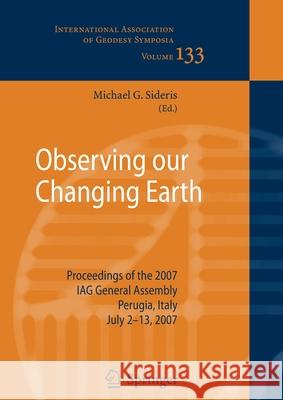 Observing Our Changing Earth: Proceedings of the 2007 Iag General Assembly, Perugia, Italy, July 2 - 13, 2007 Sideris, Michael G. 9783662518939 Springer - książka