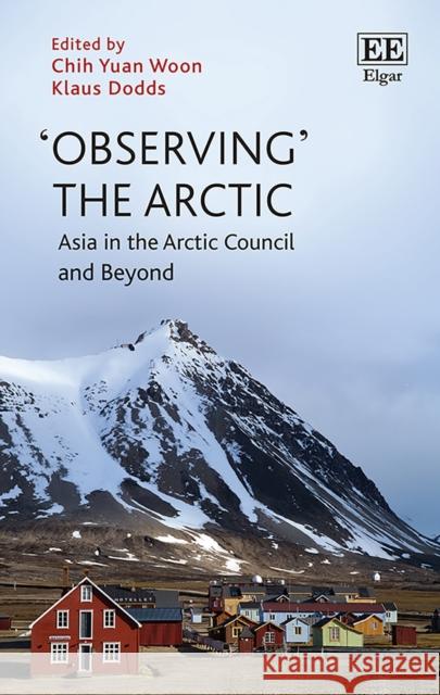 Observing' the Arctic: Asia in the Arctic Council and Beyond Chih Y. Woon Klaus Dodds  9781839108204 Edward Elgar Publishing Ltd - książka