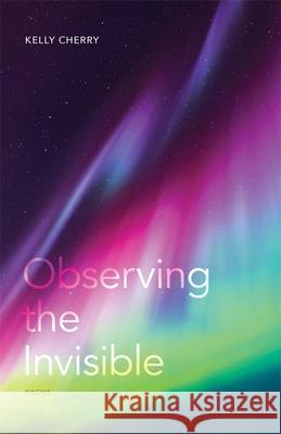 Observing the Invisible: Poems Kelly Cherry 9780807170076 LSU Press - książka