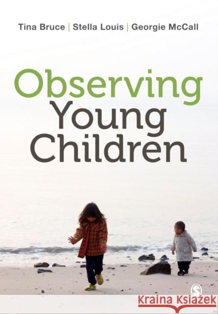 Observing Young Children Tina Bruce Stella Louis Georgie McCall 9781446285817 SAGE Publications Ltd - książka