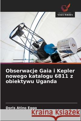 Obserwacje Gaia i Kepler nowego katalogu 6811 z obiektywu Uganda Atino Eggo, Doris 9786206822707 Wydawnictwo Nasza Wiedza - książka