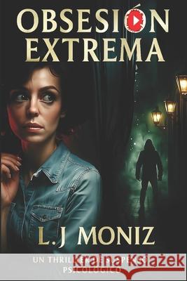 Obsesi?n Extrema: Un thriller de suspenso psicol?gico adictivo sobre obsesiones, desapariciones y la delgada l?nea entre el amor y la locura. L. J. Moniz 9786310106182 Sirnix Editions - książka