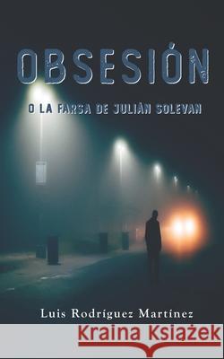 Obsesión o la farsa de Julián Solevan Rodríguez Martínez, Luis 9781977097125 Independently Published - książka