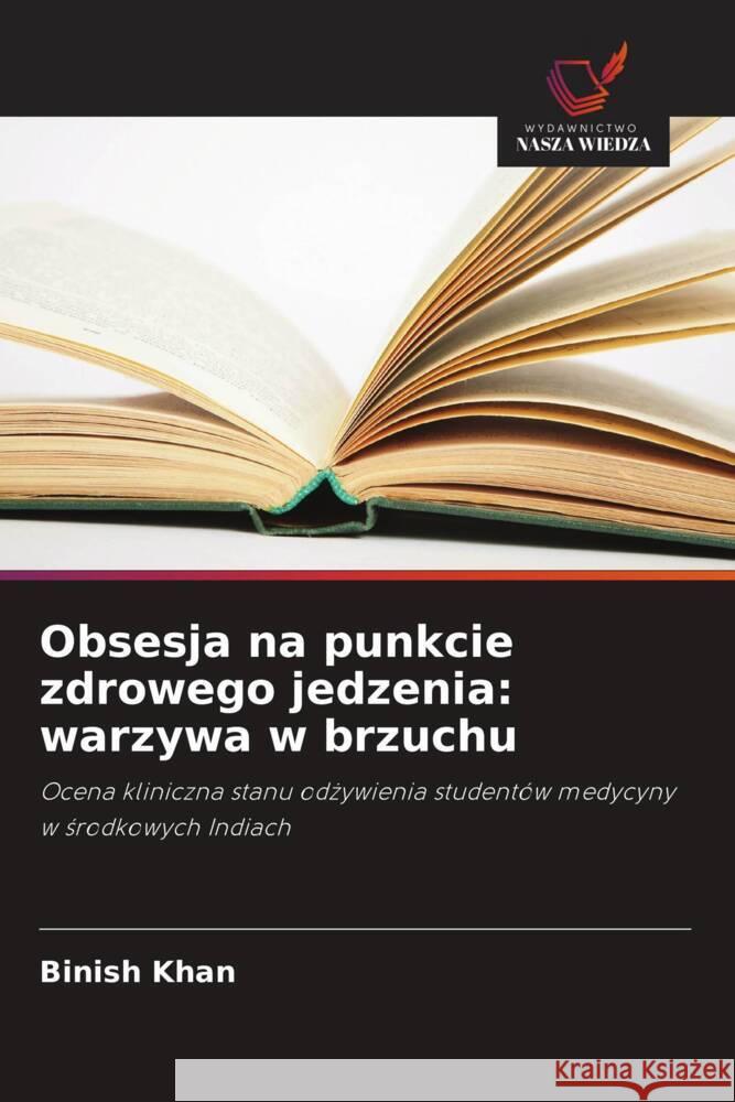 Obsesja na punkcie zdrowego jedzenia: warzywa w brzuchu Khan, Binish 9786209391255 Wydawnictwo Nasza Wiedza - książka