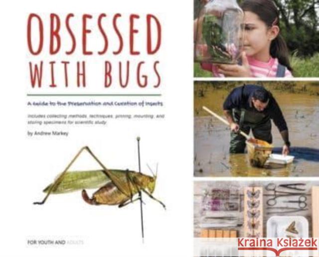 Obsessed with Bugs: A Guide to the Preservation and Curation of Insects Andrew Markey   9781088038932 Andrew Markey - książka