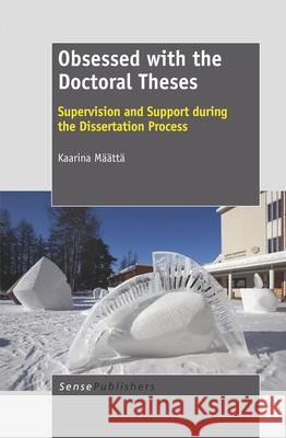 Obsessed with the Doctoral Theses : Supervision and Support during the Dissertation Process Kaarina Maatta   9789460916762 Sense Publishers - książka