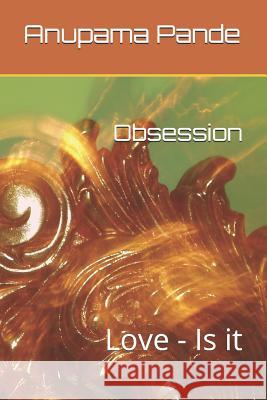 Obsession: Love - Is It Anupama Pande 9781091941625 Independently Published - książka