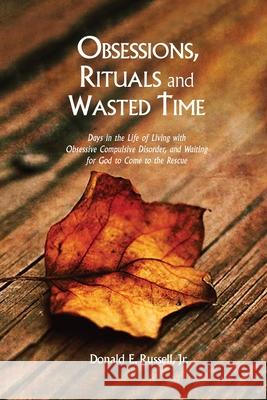 Obsessions, Rituals and Wasted Time MR Donald Edward Russel Mrs Michelle Kennedy Woodall 9781540736772 Createspace Independent Publishing Platform - książka