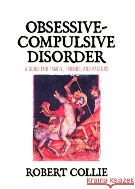 Obsessive-Compulsive Disorder: A Guide for Family, Friends, and Pastors Collie, Robert 9780789025371 Haworth Press - książka