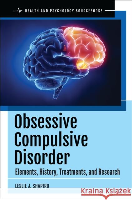 Obsessive Compulsive Disorder: Elements, History, Treatments, and Research Leslie J. Shapiro 9781440871306 Praeger - książka