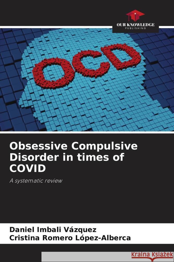 Obsessive Compulsive Disorder in times of COVID Imbali Vázquez, Daniel, Romero López-Alberca, Cristina 9786204638614 Our Knowledge Publishing - książka