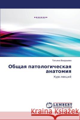 Obshchaya patologicheskaya anatomiya Vakhrusheva Tat'yana 9783659678394 LAP Lambert Academic Publishing - książka