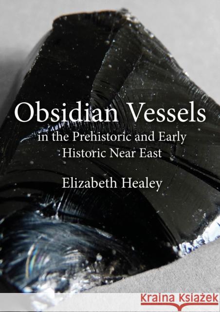 Obsidian Vessels in the Prehistoric and Early Historic Near East Elizabeth Healey 9798888570623 Casemate Publishers - książka