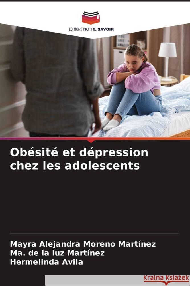 Obésité et dépression chez les adolescents Moreno Martínez, Mayra Alejandra, luz Martínez, Ma. de la, Avila, Hermelinda 9786206331001 Editions Notre Savoir - książka