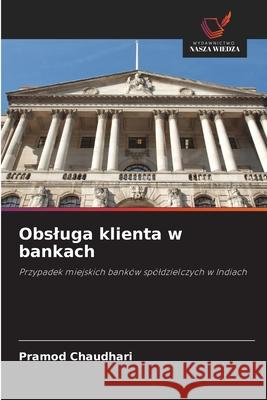 Obsluga klienta w bankach Chaudhari, Pramod 9786209491535 Wydawnictwo Nasza Wiedza - książka