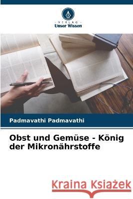 Obst und Gem?se - K?nig der Mikron?hrstoffe Padmavathi Padmavathi 9786205837429 Verlag Unser Wissen - książka