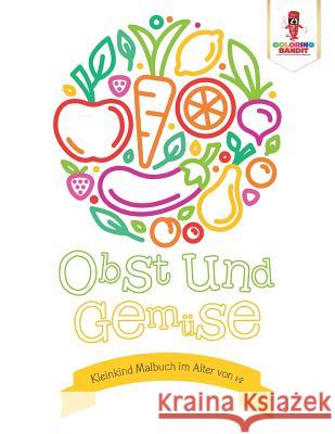 Obst und Gemüse: Kleinkind Malbuch im Alter von 1-2 Coloring Bandit 9780228213086 Coloring Bandit - książka