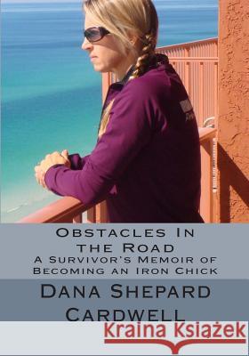 Obstacles In the Road: A Survivor's Memoir of Becoming an Iron Chick Cardwell M. Ed, Dana Shepard 9781480016736 Createspace - książka